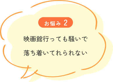 映画館行っても騒いで落ち着いてれられない